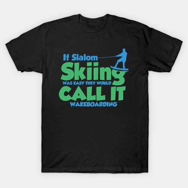 If Slalom Skiing Was Easy They Would Call It Wakeboarding T-Shirt by gdimido